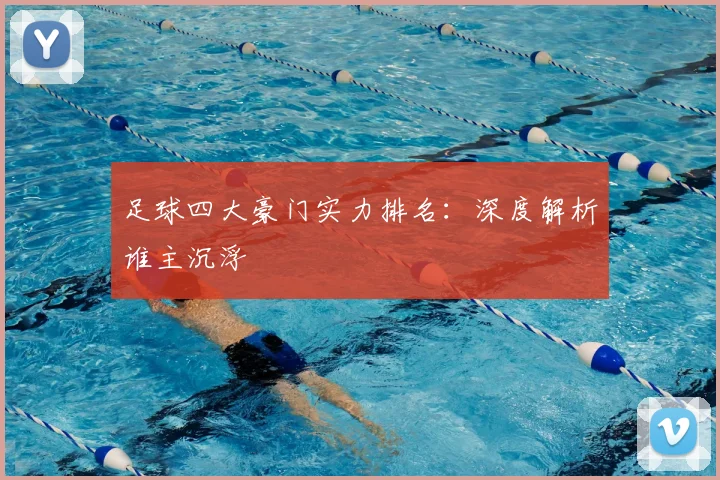 足球四大豪门实力排名：深度解析谁主沉浮