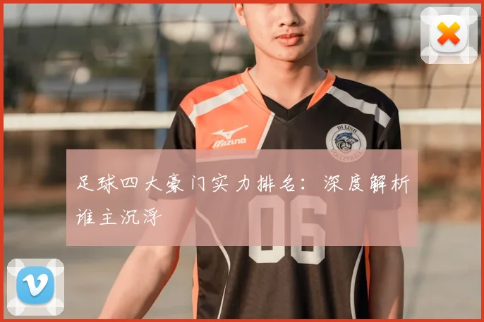足球四大豪门实力排名：深度解析谁主沉浮