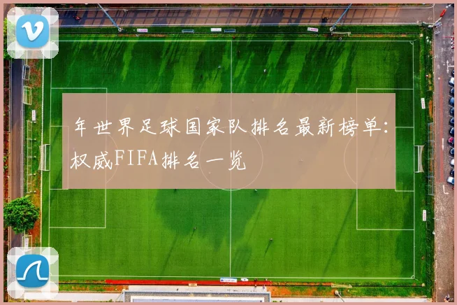 年世界足球国家队排名最新榜单：权威FIFA排名一览