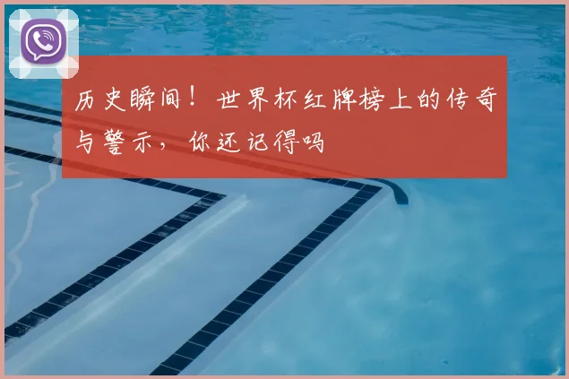 历史瞬间！世界杯红牌榜上的传奇与警示，你还记得吗